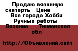 Продаю вязанную скатерть › Цена ­ 3 000 - Все города Хобби. Ручные работы » Вязание   . Тюменская обл.